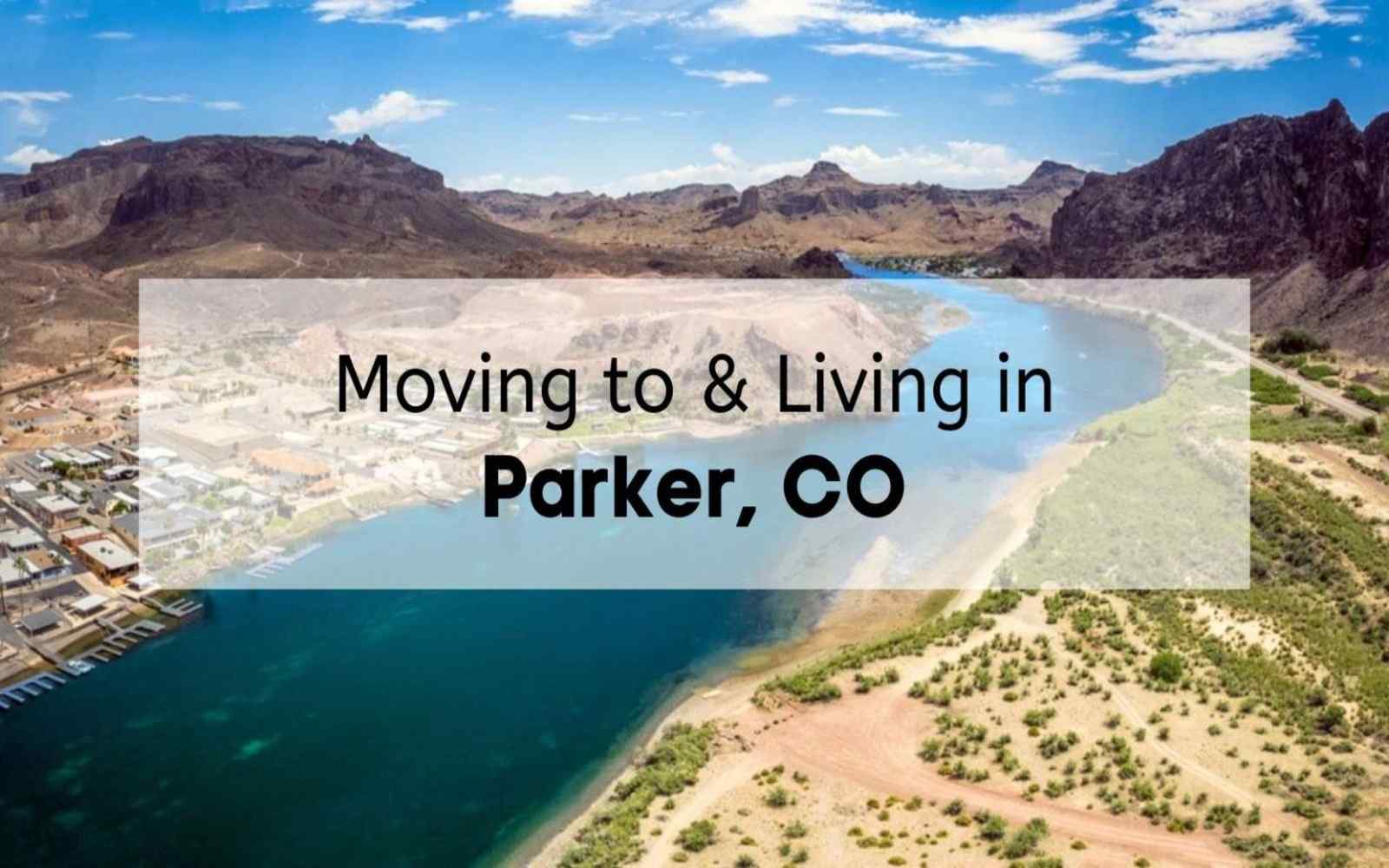 An aerial shot of a scenic desert river landscape with text overlay that reads "Moving to & Living in Parker, CO".